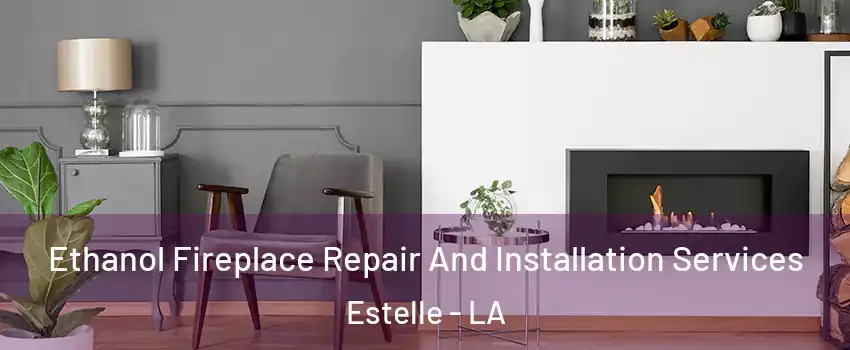  Ethanol Fireplace Repair And Installation Services Estelle - LA