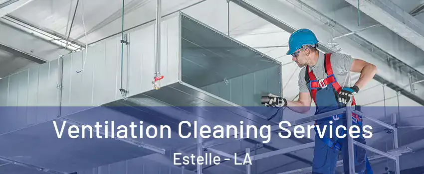  Ventilation Cleaning Services Estelle - LA