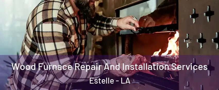 Wood Furnace Repair And Installation Services Estelle - LA